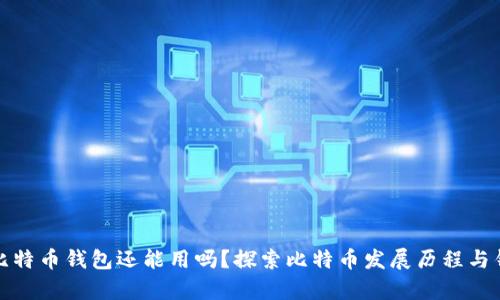 十几年前比特币钱包还能用吗？探索比特币发展历程与钱包实用性