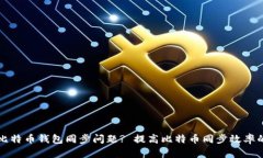 如何解决比特币钱包同步问题? 提高比特币同步效