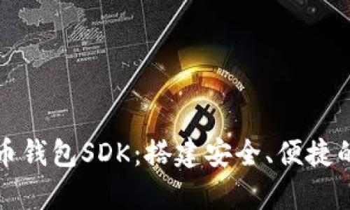 全面解析比特币钱包SDK：搭建安全、便捷的数字货币钱包