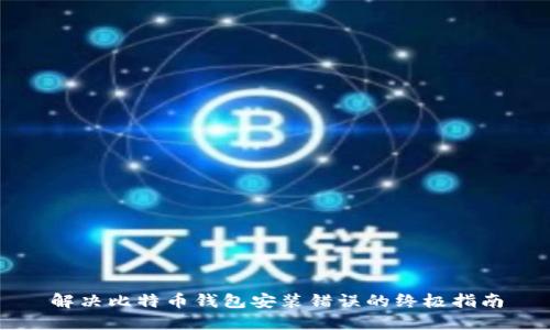 解决比特币钱包安装错误的终极指南